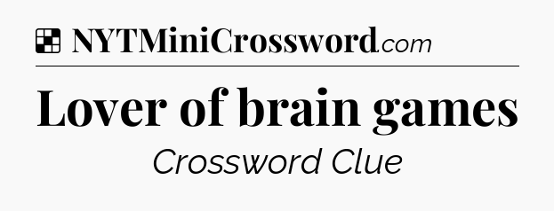 Solution: Lover of brain games - NYT Crossword