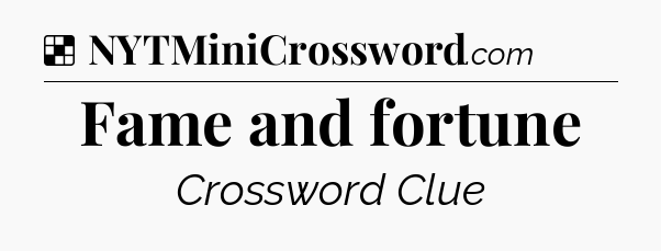 Solution: Fame and fortune - NYT Crossword