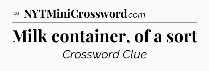 Milk container, of a sort - WSJ Crossword