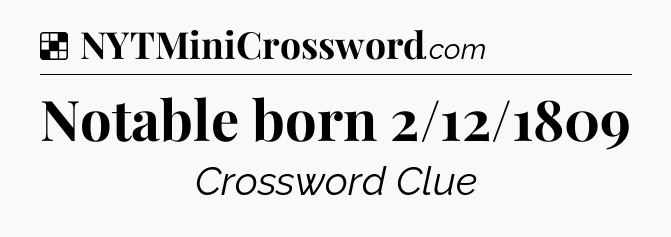 Solution: Notable born 2/12/1809 - NYT Crossword