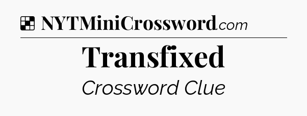 Solution: Transfixed - NYT Crossword