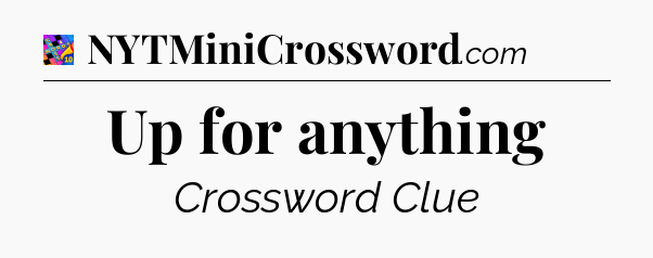 Up for anything Crossword Clue