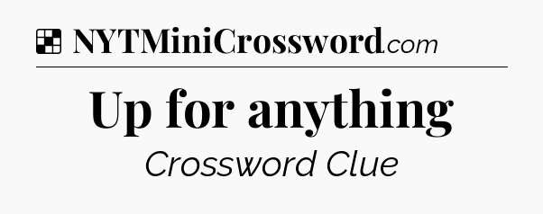 Solution: Up for anything - NYT Crossword