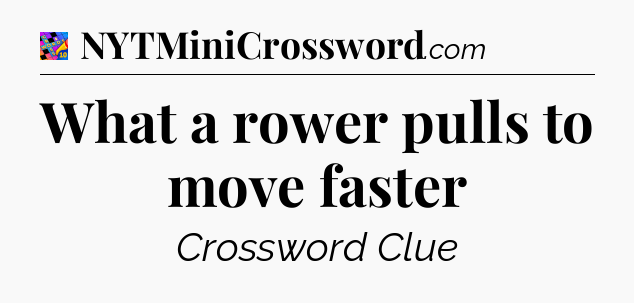 What a rower pulls to move faster Crossword Clue