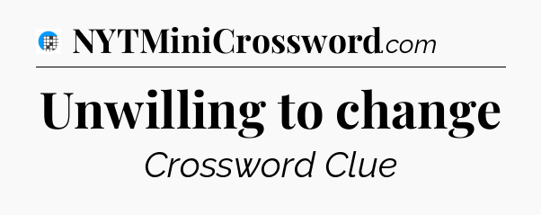 Unwilling to change Crossword Clue