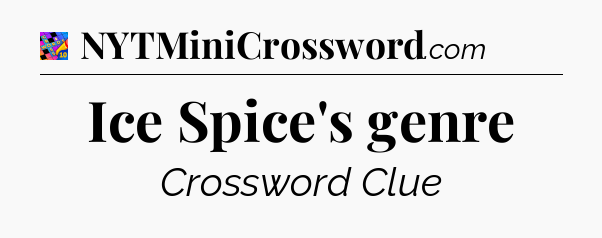 Ice Spice's genre Crossword Clue