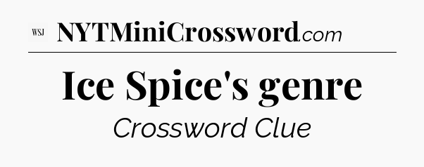Ice Spice's genre - WSJ Crossword