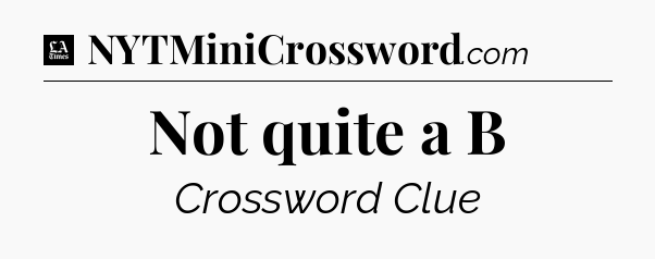 Not quite a B - LA Times Crossword