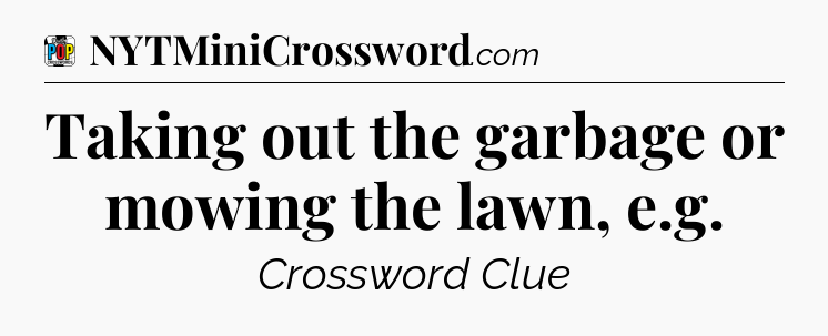 Taking out the garbage or mowing the lawn, e.g Crossword Clue