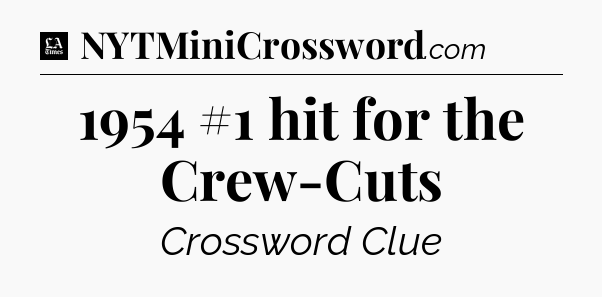 1954 #1 hit for the Crew-Cuts - LA Times Crossword