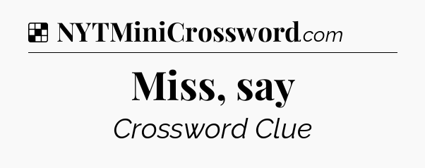 Solution: Miss, say - NYT Crossword