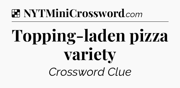 Solution: Topping-laden pizza variety - NYT Crossword