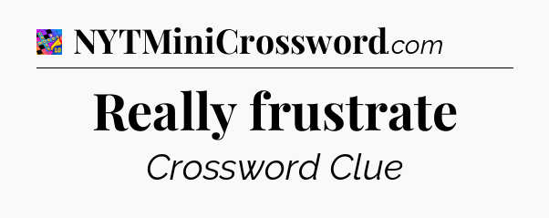 Really frustrate Crossword Clue