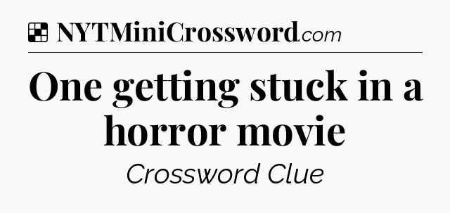 Solution: One getting stuck in a horror movie - NYT Crossword
