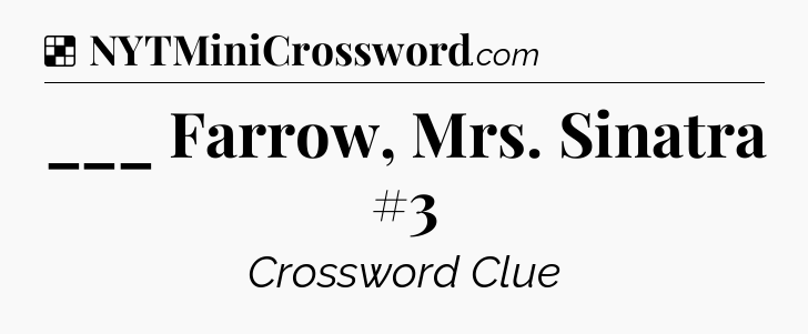 Solution: ___ Farrow, Mrs. Sinatra #3 - NYT Crossword