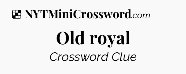 Solution: Old royal - NYT Crossword