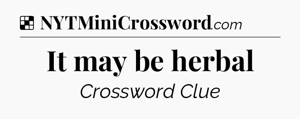 Solution: It may be herbal - NYT Crossword