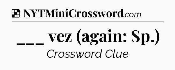 Solution: ___ vez (again: Sp.) - NYT Crossword