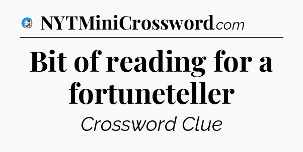 Bit of reading for a fortuneteller Crossword Clue
