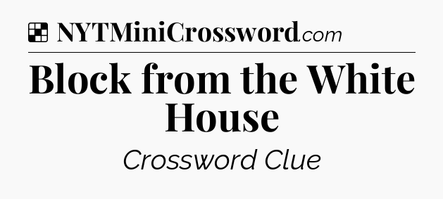 Solution: Block from the White House - NYT Crossword