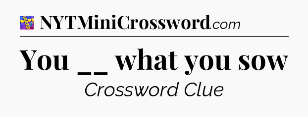 You __ what you sow Codycross