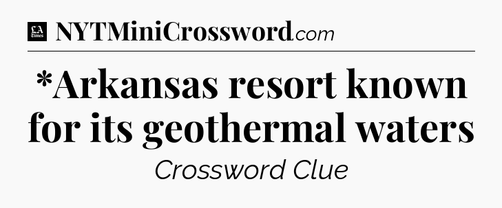 *Arkansas resort known for its geothermal waters - LA Times Crossword