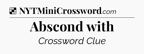 Solution: Abscond with - NYT Crossword