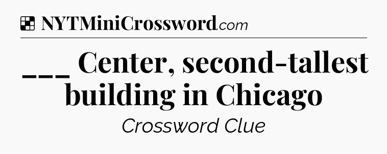 Solution: ___ Center, second-tallest building in Chicago - NYT Crossword