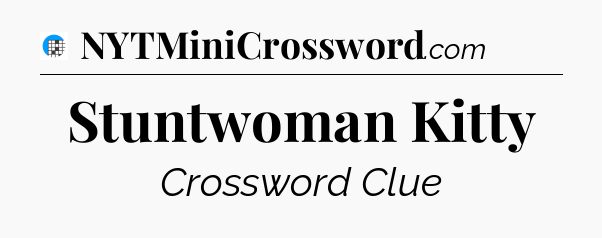 Stuntwoman Kitty Crossword Clue