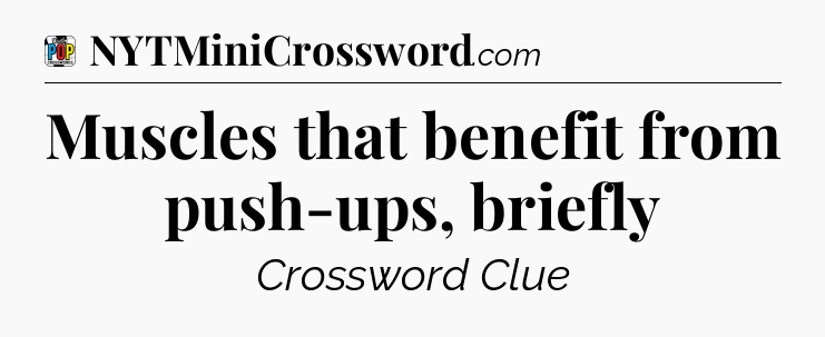 Muscles that benefit from push-ups, briefly Crossword Clue
