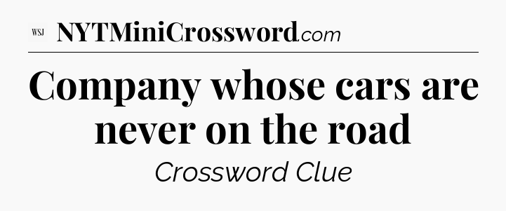 Company whose cars are never on the road - WSJ Crossword