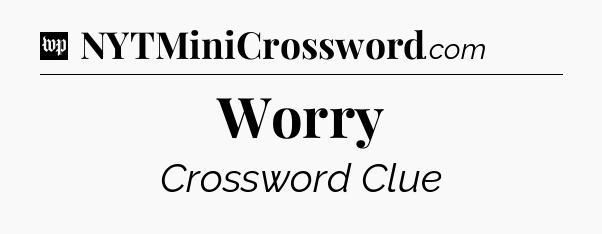 Worry Crossword Clue