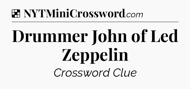 Solution: Drummer John of Led Zeppelin - NYT Crossword
