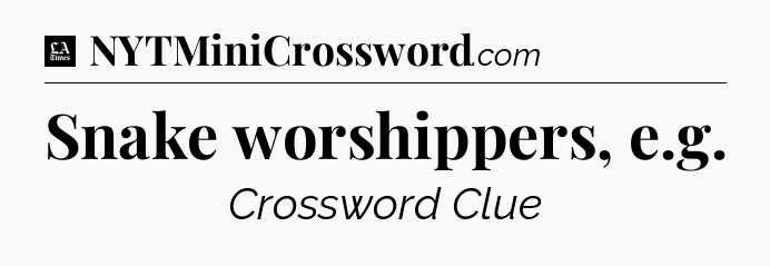 Snake worshippers, e.g - LA Times Crossword