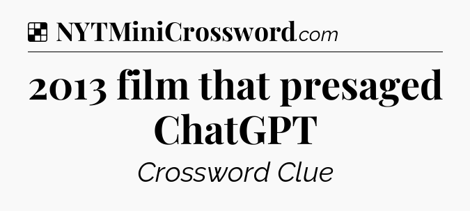 Solution: 2013 film that presaged ChatGPT - NYT Crossword