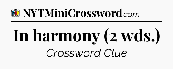 In harmony (2 wds.) Crossword Clue