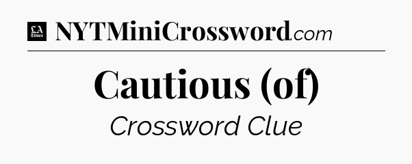 Cautious (of) - LA Times Crossword