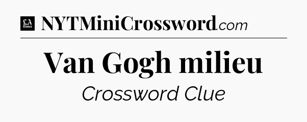 Van Gogh milieu - LA Times Crossword