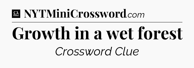 Growth in a wet forest - LA Times Crossword