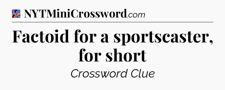 Factoid for a sportscaster, for short Crossword Clue