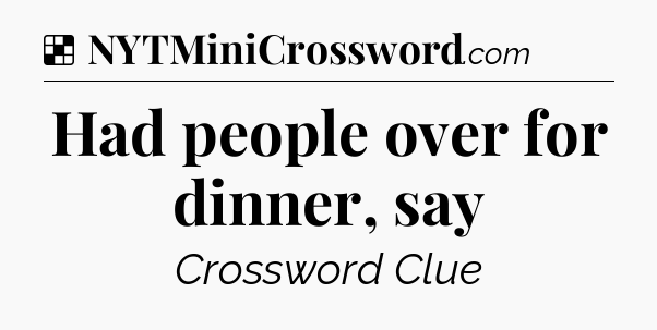 Solution: Had people over for dinner, say - NYT Crossword