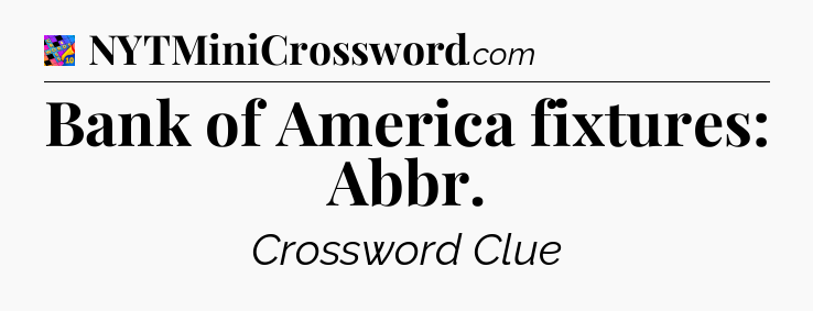 Bank of America fixtures: Abbr Crossword Clue