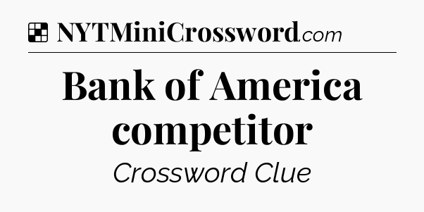 Solution: Bank of America competitor - NYT Crossword