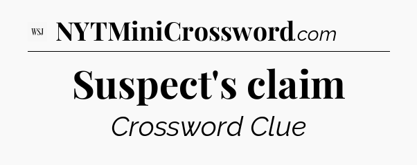 Suspect's claim - WSJ Crossword