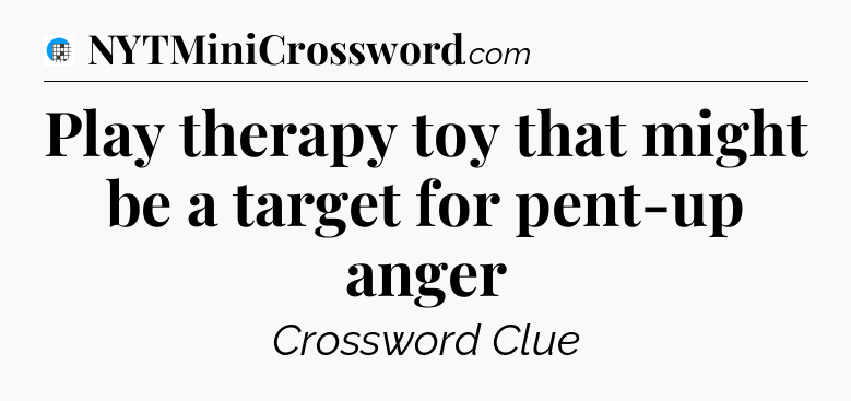 Play therapy toy that might be a target for pent-up anger Crossword Clue