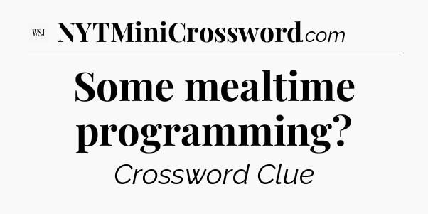Some mealtime programming - WSJ Crossword
