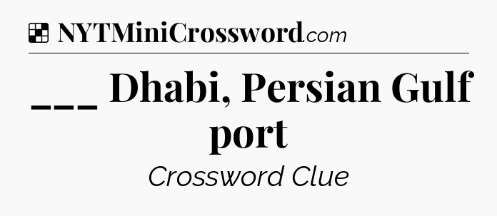 Solution: ___ Dhabi, Persian Gulf port - NYT Crossword