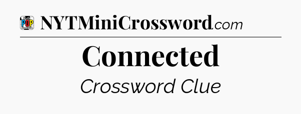 Connected Crossword Clue