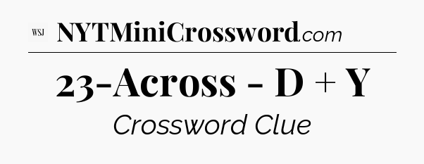 23-Across - D + Y - WSJ Crossword