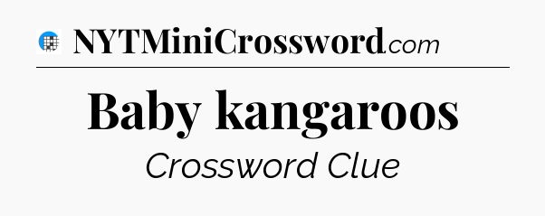 Baby kangaroos Crossword Clue